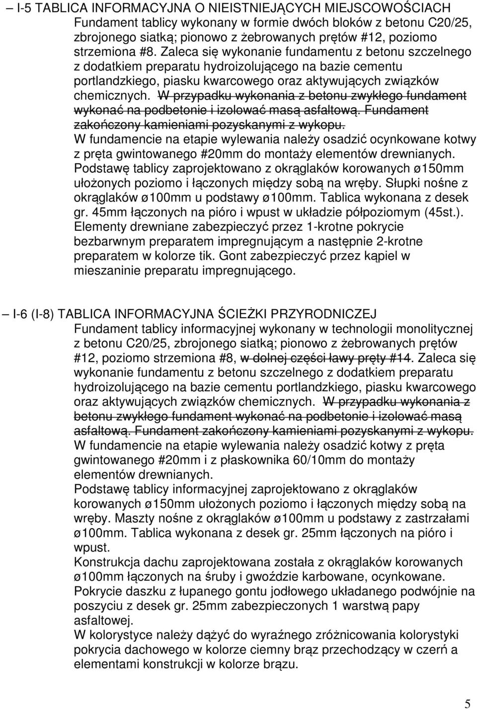 W przypadku wykonania z betonu zwykłego fundament wykonać na podbetonie i izolować masą asfaltową. Fundament zakończony kamieniami pozyskanymi z wykopu.