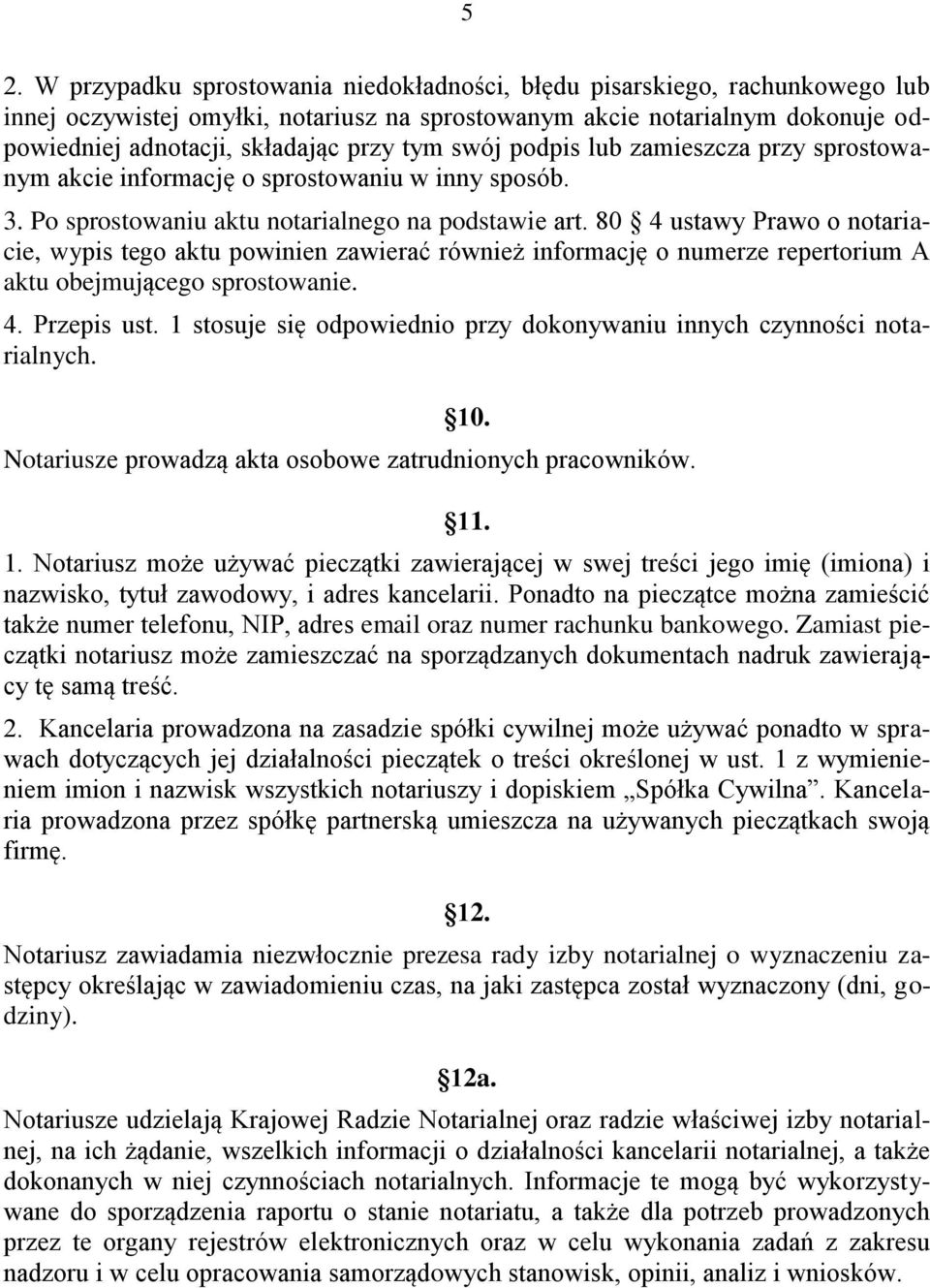 80 4 ustawy Prawo o notariacie, wypis tego aktu powinien zawierać również informację o numerze repertorium A aktu obejmującego sprostowanie. 4. Przepis ust.