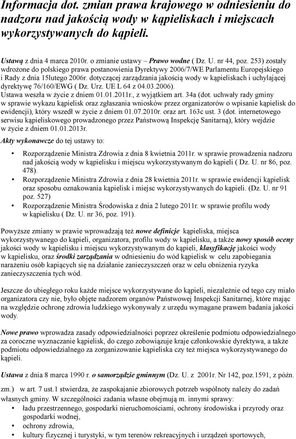 dotyczącej zarządzania jakością wody w kąpieliskach i uchylającej dyrektywę 76/160/EWG ( Dz. Urz. UE L 64 z 04.03.2006). Ustawa weszła w życie z dniem 01.01.2011r., z wyjątkiem art. 34a (dot.