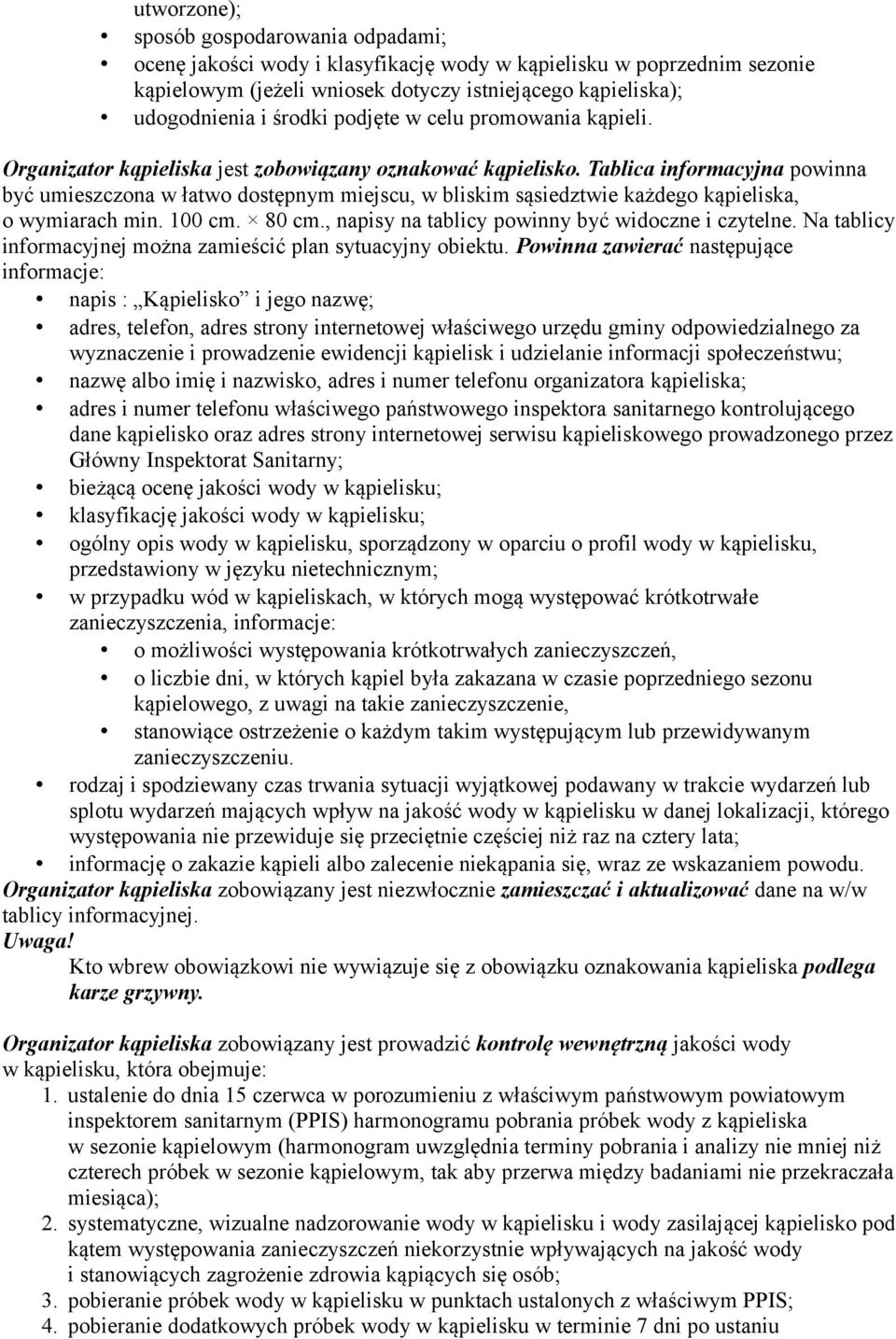 Tablica informacyjna powinna być umieszczona w łatwo dostępnym miejscu, w bliskim sąsiedztwie każdego kąpieliska, o wymiarach min. 100 cm. 80 cm., napisy na tablicy powinny być widoczne i czytelne.