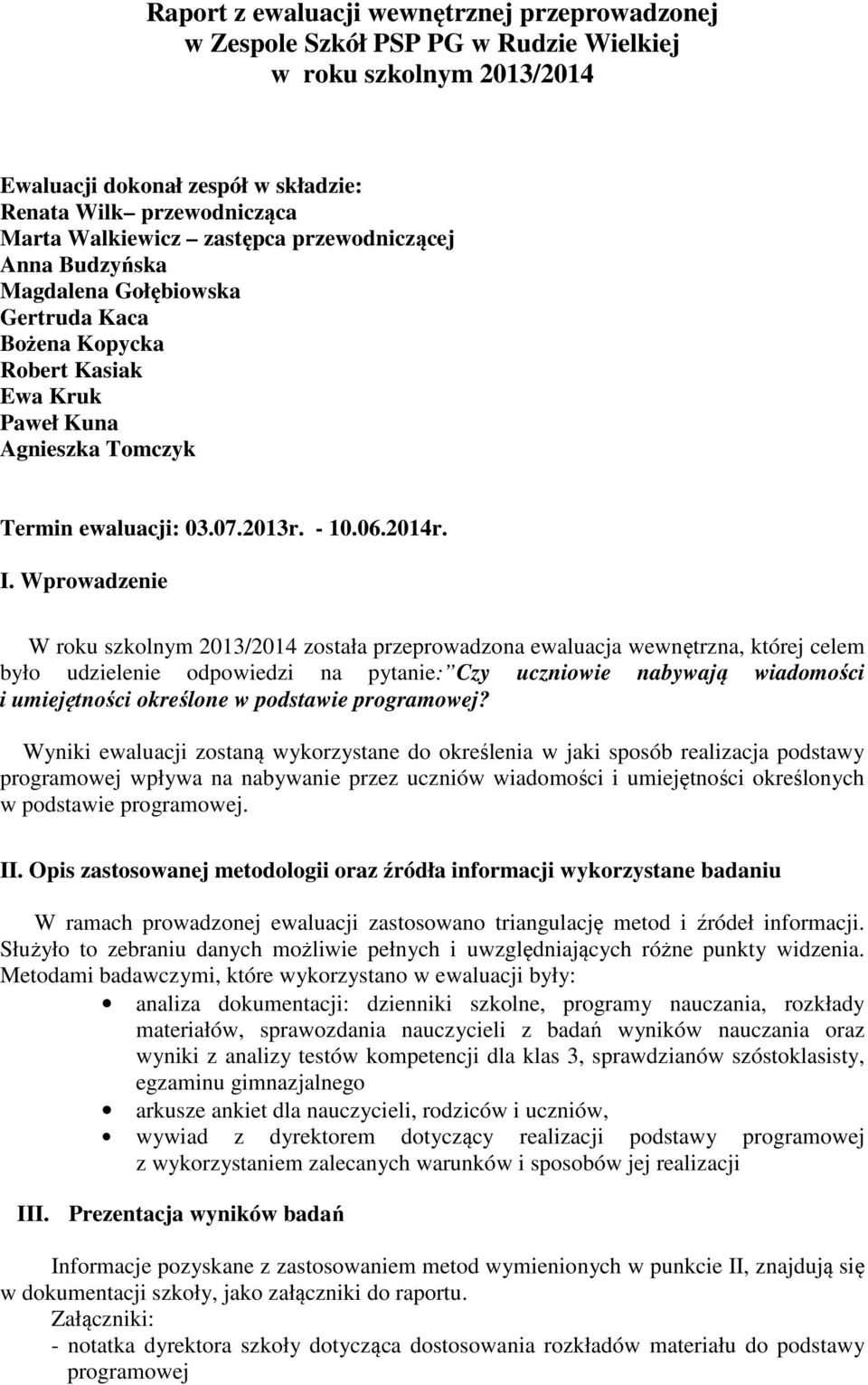 Wprowadzenie W roku szkolnym 2013/2014 została przeprowadzona ewaluacja wewnętrzna, której celem było udzielenie odpowiedzi na pytanie: Czy uczniowie nabywają wiadomości i umiejętności określone w