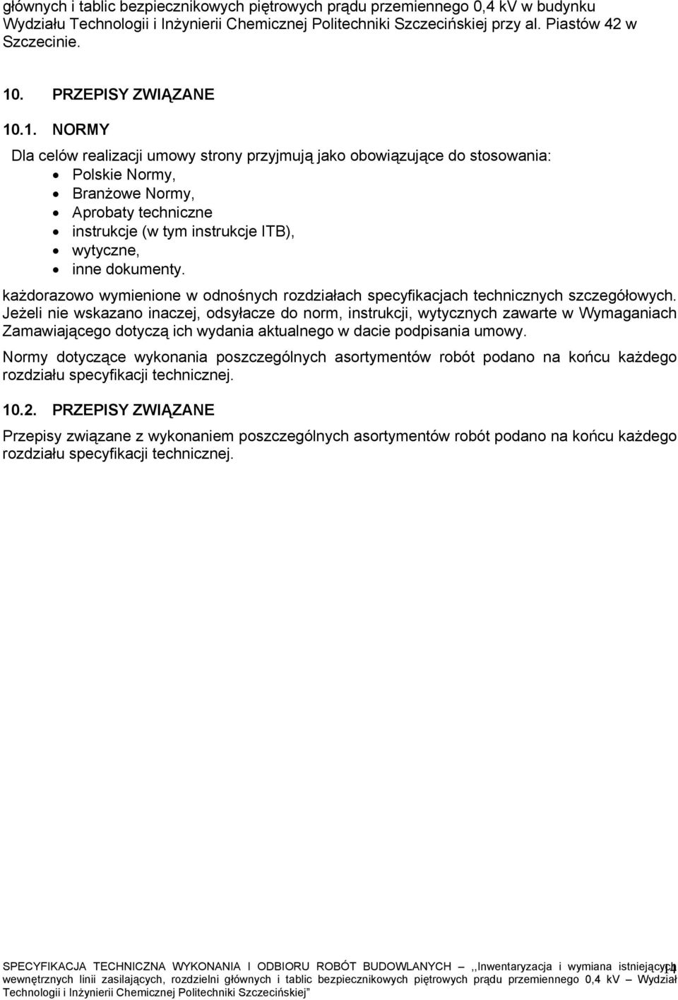 .1. NORMY Dla celów realizacji umowy strony przyjmują jako obowiązujące do stosowania: Polskie Normy, Branżowe Normy, Aprobaty techniczne instrukcje (w tym instrukcje ITB), wytyczne, inne dokumenty.