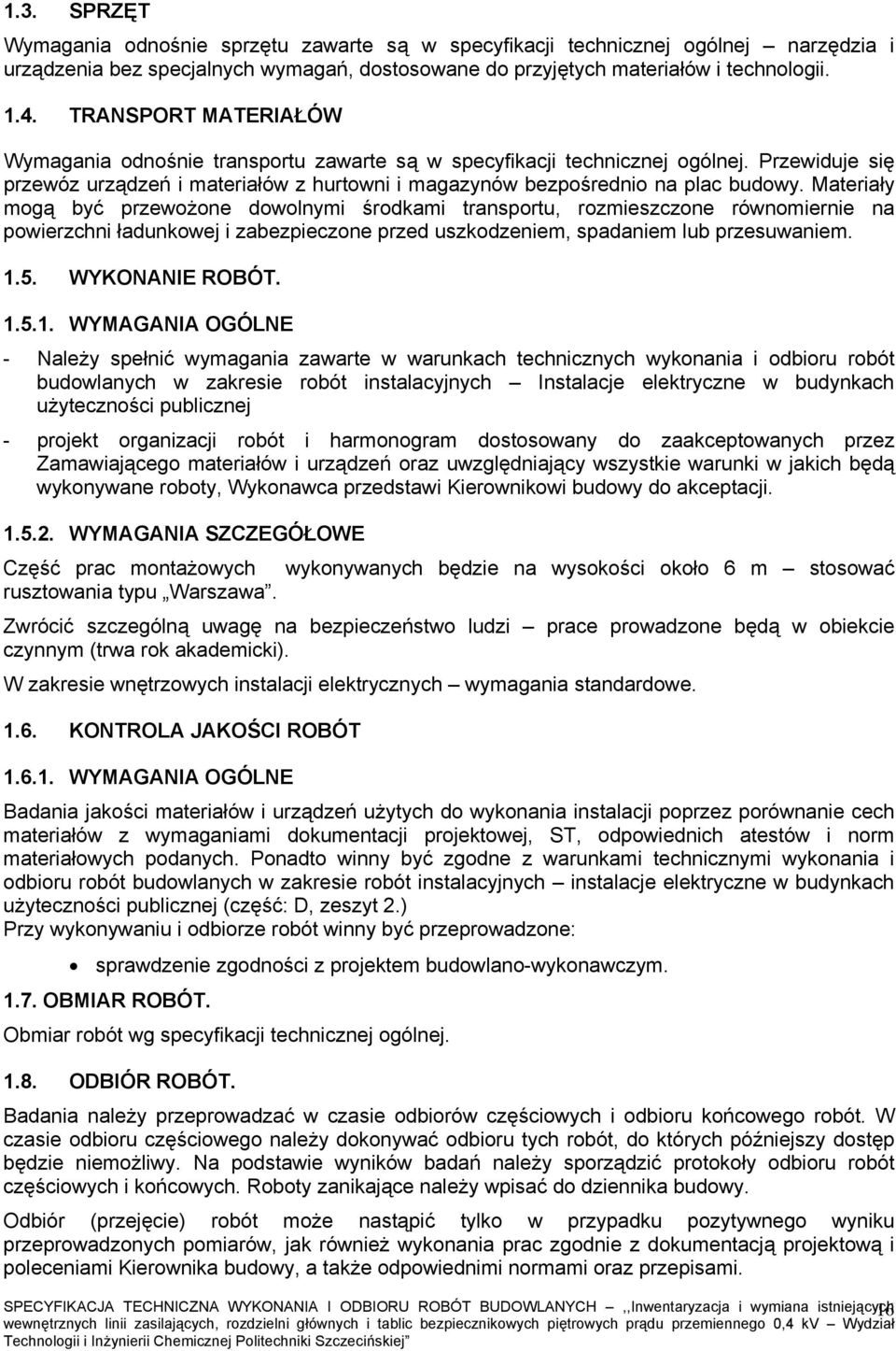 Materiały mogą być przewożone dowolnymi środkami transportu, rozmieszczone równomiernie na powierzchni ładunkowej i zabezpieczone przed uszkodzeniem, spadaniem lub przesuwaniem. 1.5. WYKONANIE ROBÓT.