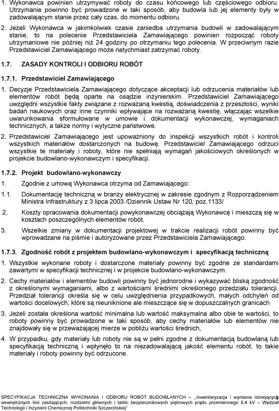 Jeżeli Wykonawca w jakimkolwiek czasie zaniedba utrzymania budowli w zadowalającym stanie, to na polecenie Przedstawiciela Zamawiającego powinien rozpocząć roboty utrzymaniowe nie później niż 24