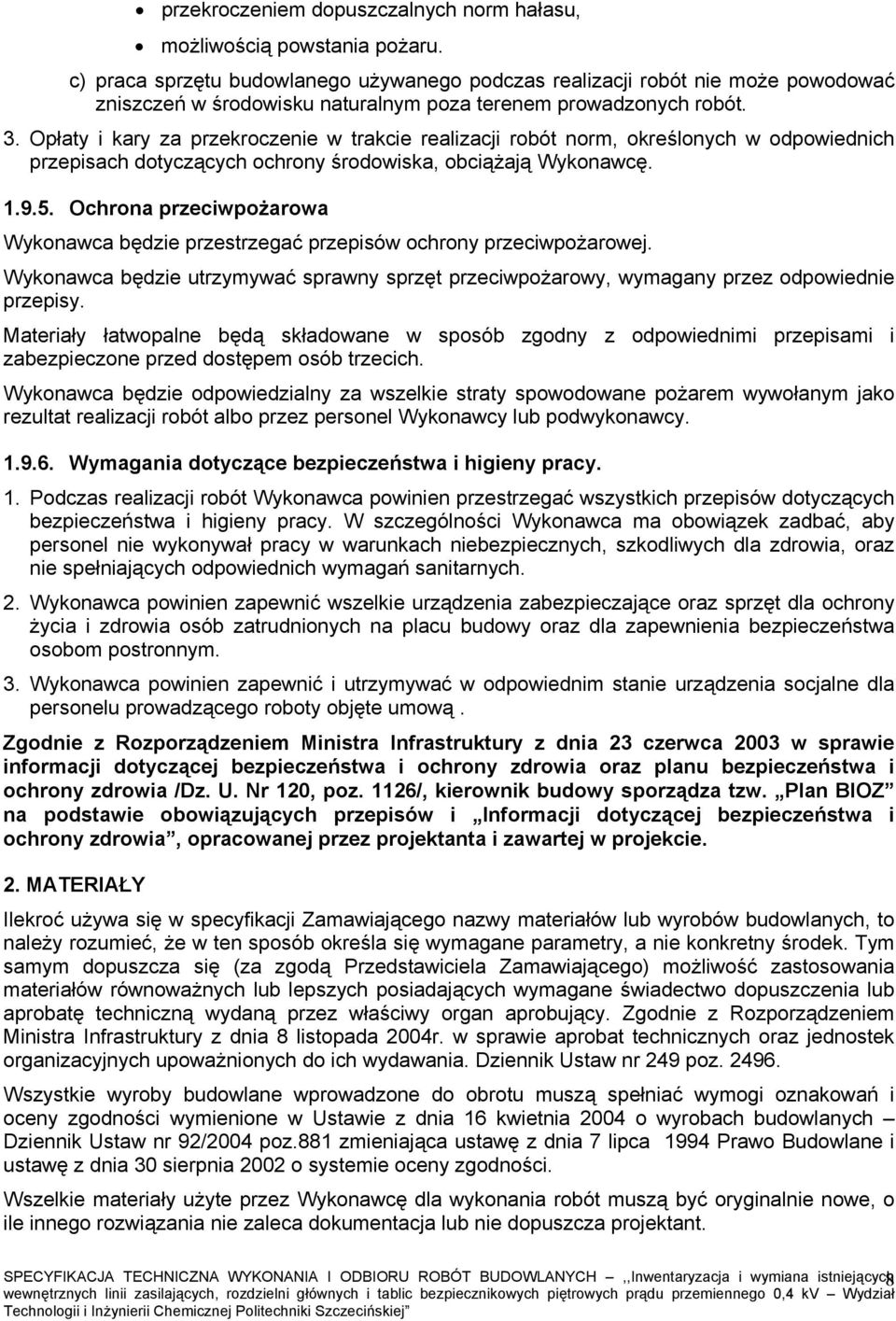 Opłaty i kary za przekroczenie w trakcie realizacji robót norm, określonych w odpowiednich przepisach dotyczących ochrony środowiska, obciążają Wykonawcę. 1.9.5.