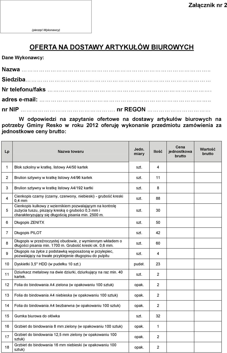 miary Ilość Cena jednostkowa brutto Wartość brutto 1 Blok szkolny w kratkę, listowy A4/50 kartek szt. 4 2 Brulion sztywny w kratkę listowy A4/96 kartek szt.