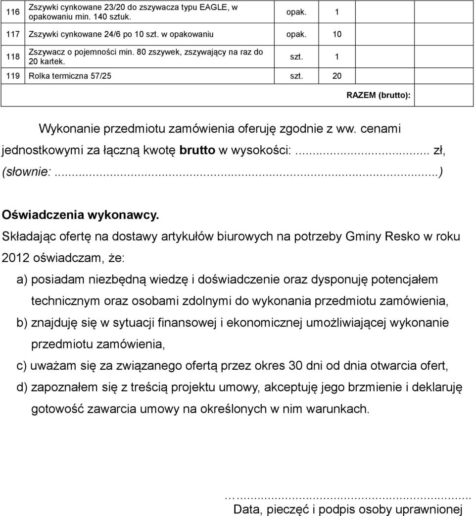 Składając ofertę na dostawy artykułów biurowych na potrzeby Gminy Resko w roku 2012 oświadczam, że: a) posiadam niezbędną wiedzę i doświadczenie oraz dysponuję potencjałem technicznym oraz osobami