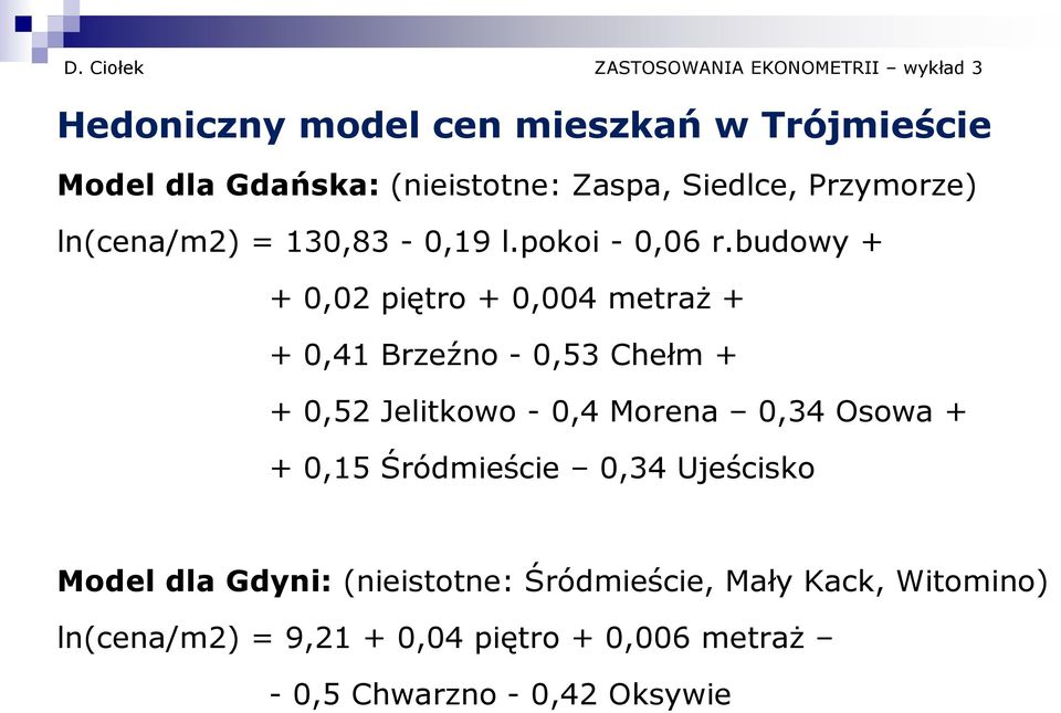 budowy + + 0,02 piętro + 0,004 metraż + + 0,41 Brzeźno - 0,53 Chełm + + 0,52 Jelitkowo - 0,4 Morena 0,34