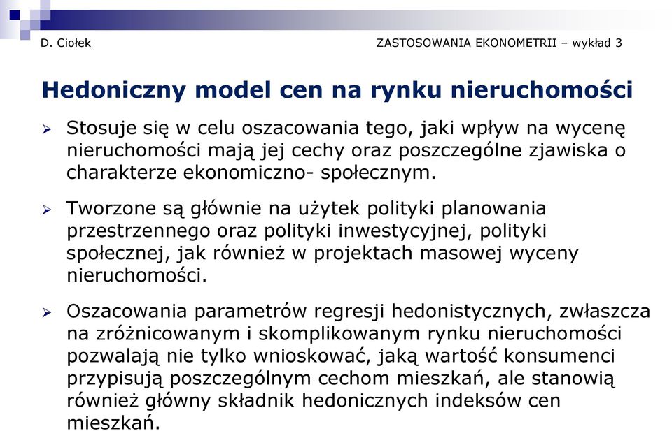 Tworzone są głównie na użytek polityki planowania przestrzennego oraz polityki inwestycyjnej, polityki społecznej, jak również w projektach masowej wyceny