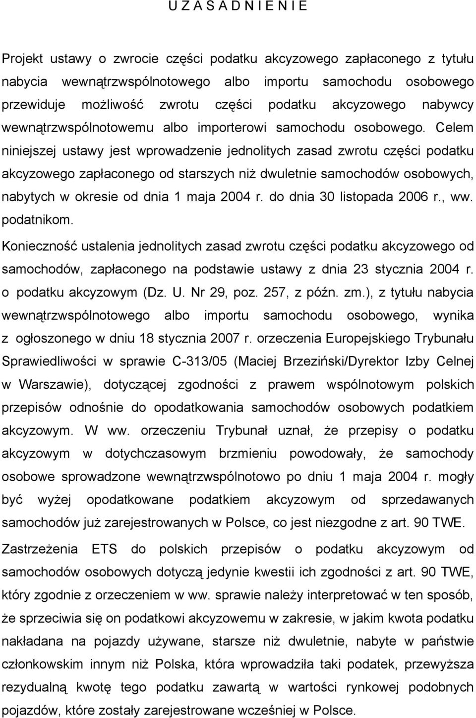 Celem niniejszej ustawy jest wprowadzenie jednolitych zasad zwrotu części podatku akcyzowego zapłaconego od starszych niż dwuletnie samochodów osobowych, nabytych w okresie od dnia 1 maja 2004 r.