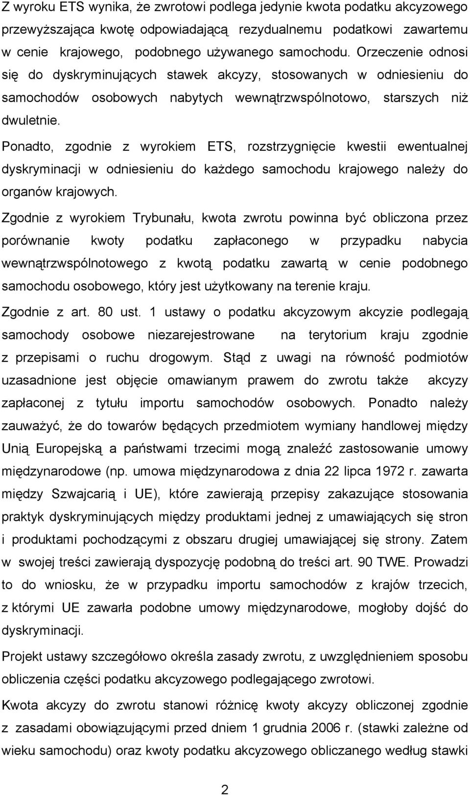 Ponadto, zgodnie z wyrokiem ETS, rozstrzygnięcie kwestii ewentualnej dyskryminacji w odniesieniu do każdego samochodu krajowego należy do organów krajowych.