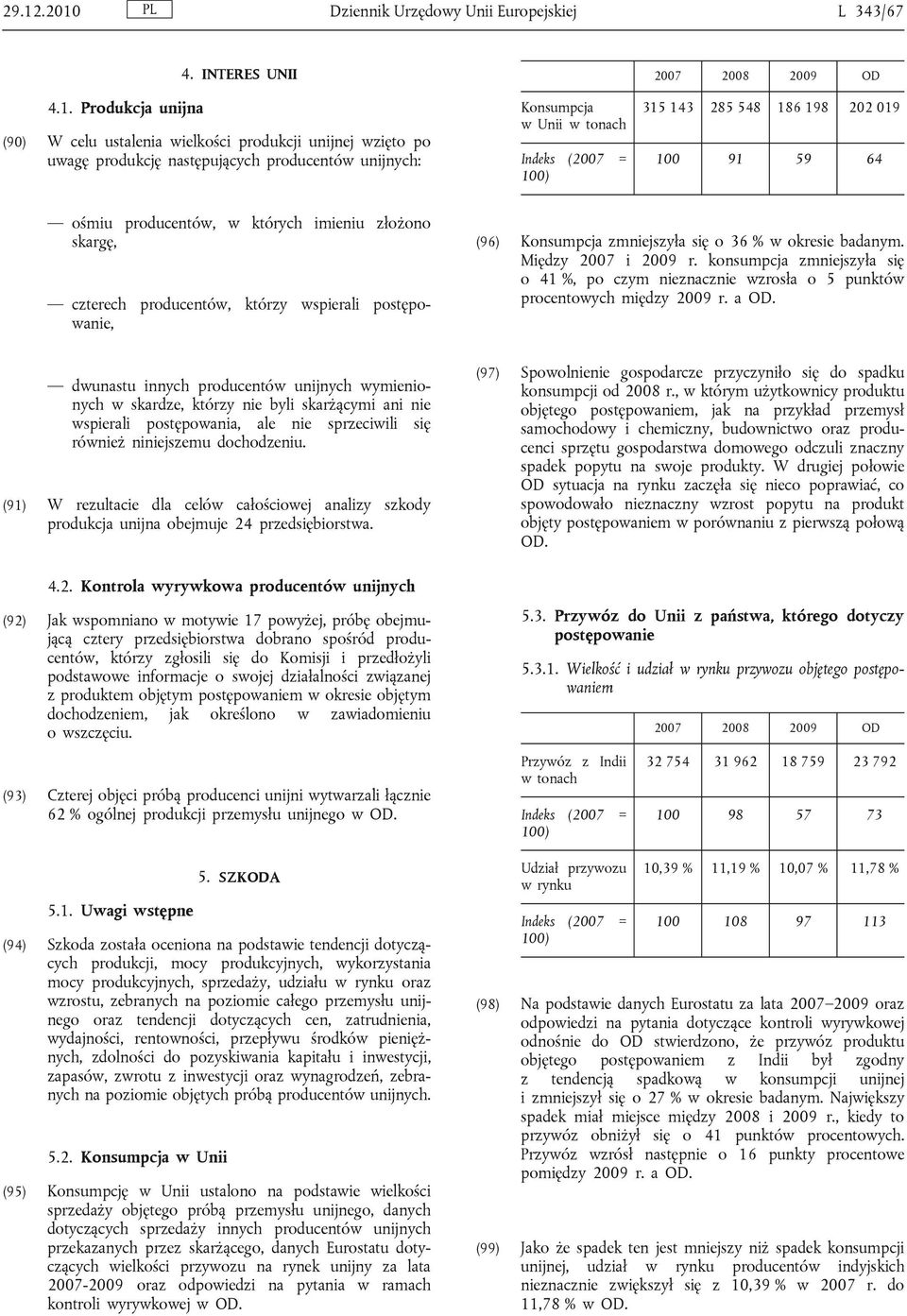 019 100 91 59 64 ośmiu producentów, w których imieniu złożono skargę, czterech producentów, którzy wspierali postępowanie, dwunastu innych producentów unijnych wymienionych w skardze, którzy nie byli