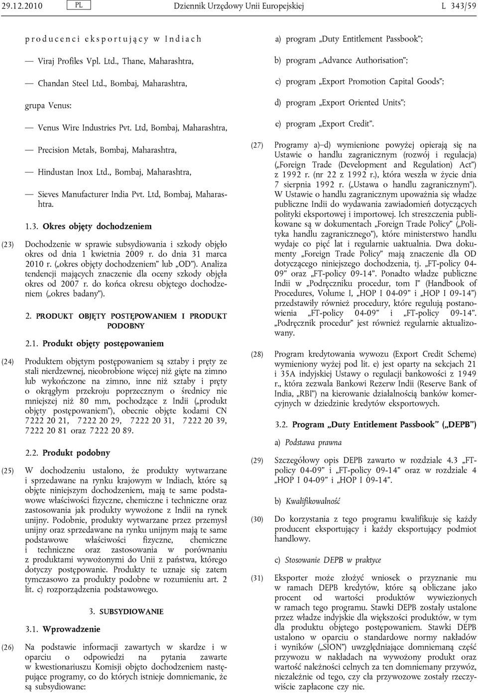 Ltd, Bombaj, Maharashtra. 1.3. Okres objęty dochodzeniem (23) Dochodzenie w sprawie subsydiowania i szkody objęło okres od dnia 1 kwietnia 2009 r. do dnia 31 marca 2010 r.