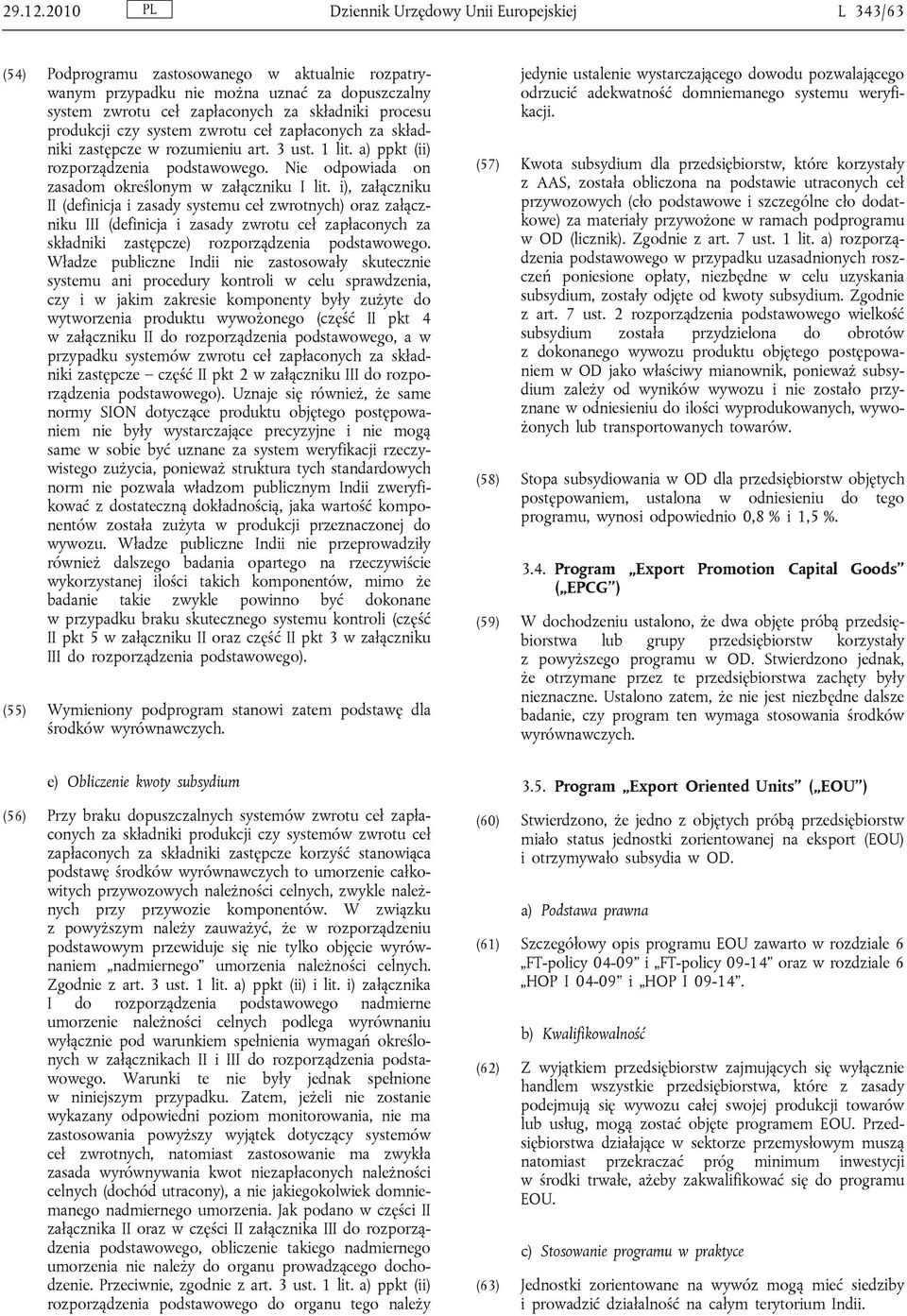 produkcji czy system zwrotu ceł zapłaconych za składniki zastępcze w rozumieniu art. 3 ust. 1 lit. a) ppkt (ii) rozporządzenia podstawowego. Nie odpowiada on zasadom określonym w załączniku I lit.