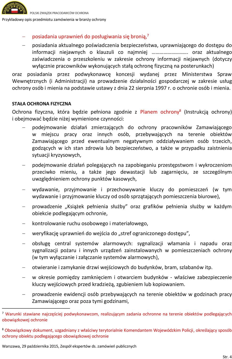 podwykonawcę koncesji wydanej przez Ministerstwa Spraw Wewnętrznych (i Administracji) na prowadzenie działalności gospodarczej w zakresie usług ochrony osób i mienia na podstawie ustawy z dnia 22