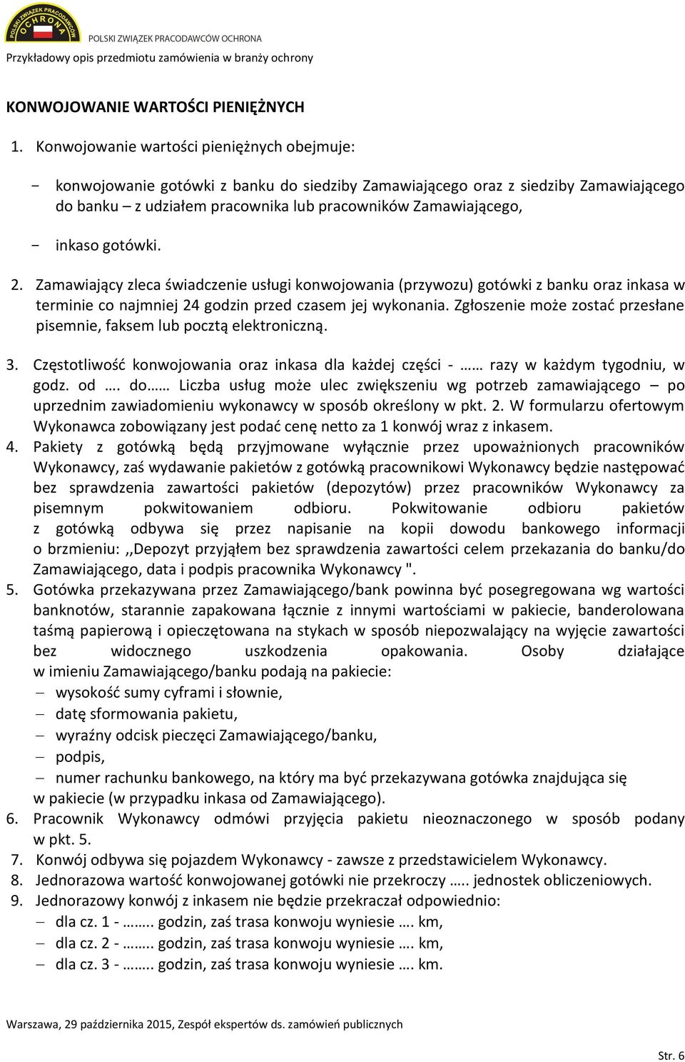 gotówki. 2. Zamawiający zleca świadczenie usługi konwojowania (przywozu) gotówki z banku oraz inkasa w terminie co najmniej 24 godzin przed czasem jej wykonania.