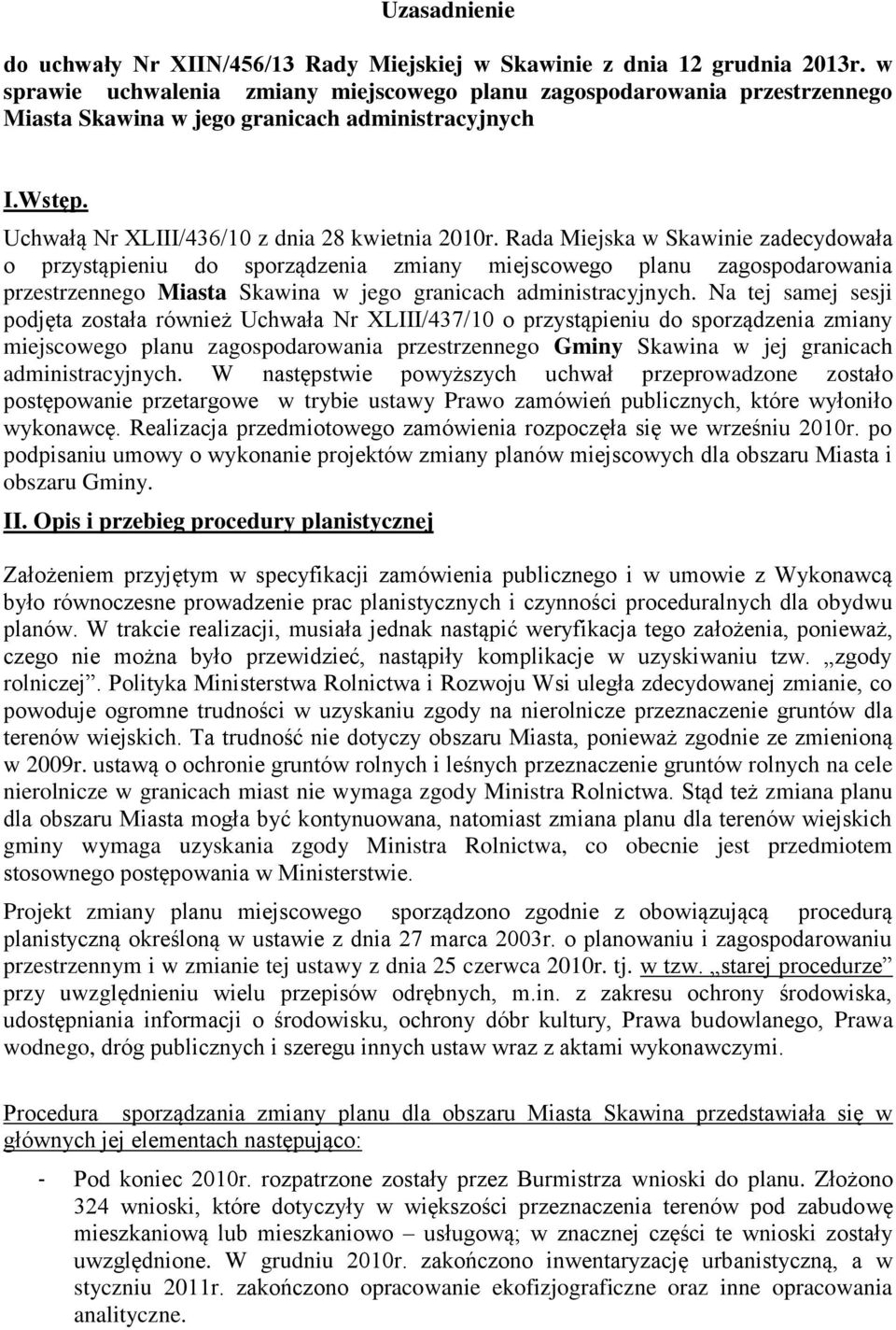 Rada Miejska w Skawinie zadecydowała o przystąpieniu do sporządzenia zmiany miejscowego planu zagospodarowania przestrzennego Miasta Skawina w jego granicach administracyjnych.