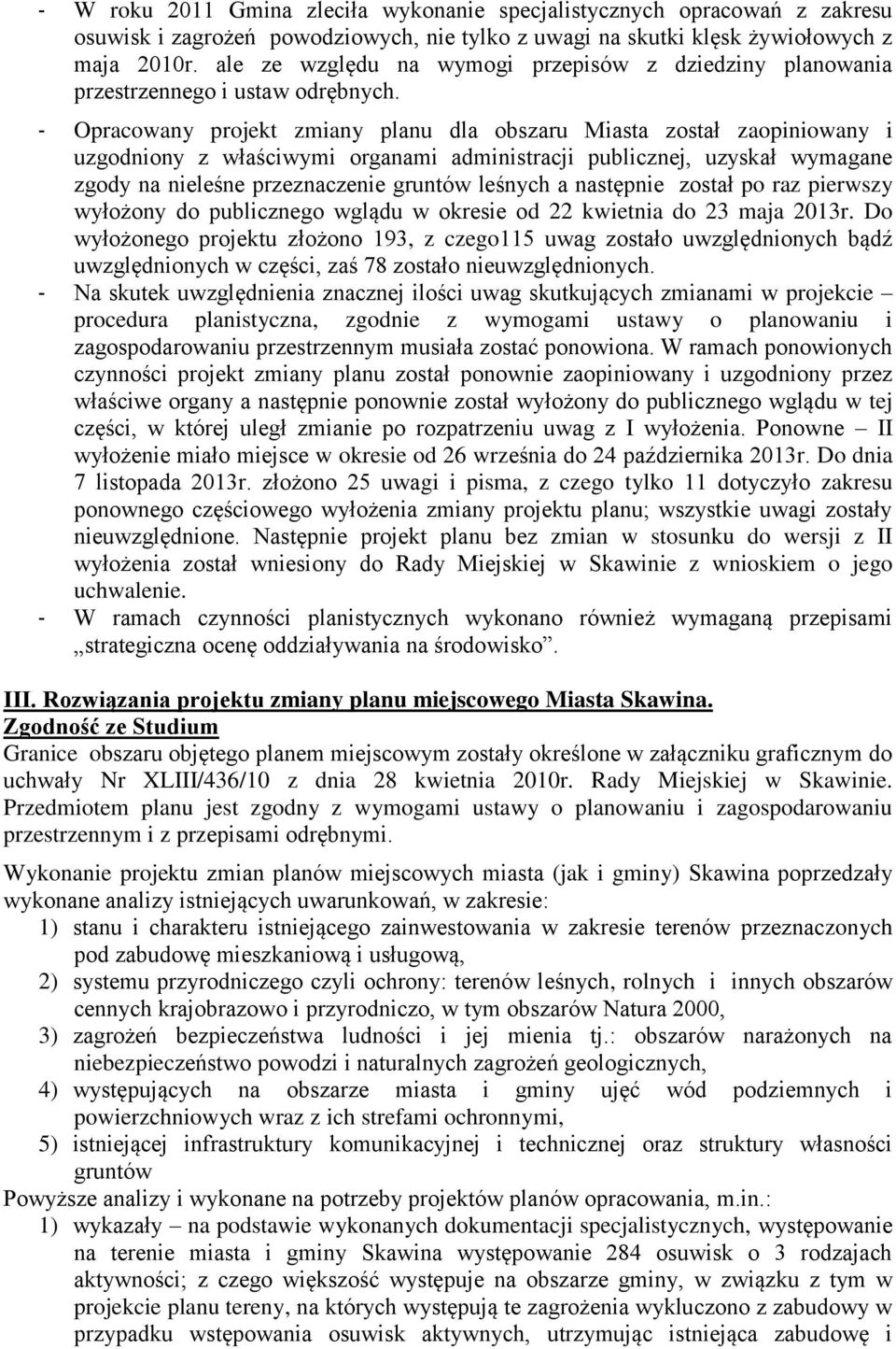 - Opracowany projekt zmiany planu dla obszaru Miasta został zaopiniowany i uzgodniony z właściwymi organami administracji publicznej, uzyskał wymagane zgody na nieleśne przeznaczenie gruntów leśnych