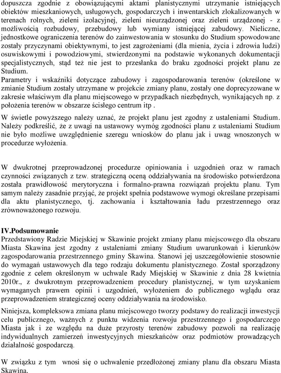 Nieliczne, jednostkowe ograniczenia terenów do zainwestowania w stosunku do Studium spowodowane zostały przyczynami obiektywnymi, to jest zagrożeniami (dla mienia, życia i zdrowia ludzi) osuwiskowymi