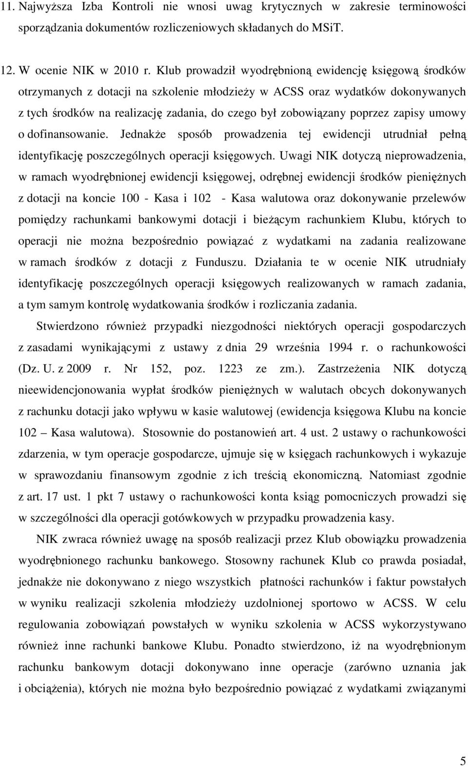 poprzez zapisy umowy o dofinansowanie. JednakŜe sposób prowadzenia tej ewidencji utrudniał pełną identyfikację poszczególnych operacji księgowych.