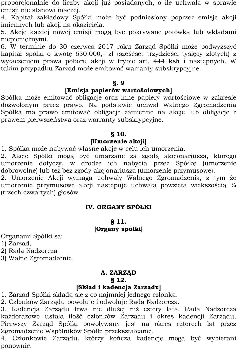 W terminie do 30 czerwca 2017 roku Zarząd Spółki może podwyższyć kapitał spółki o kwotę 630.000,- zł (sześćset trzydzieści tysięcy złotych) z wyłączeniem prawa poboru akcji w trybie art.