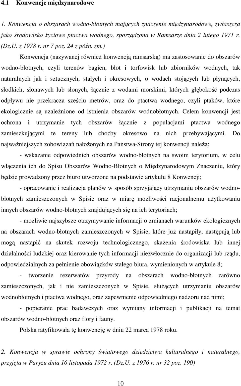 ) Konwencja (nazywanej równieŝ konwencją ramsarską) ma zastosowanie do obszarów wodno-błotnych, czyli terenów bagien, błot i torfowisk lub zbiorników wodnych, tak naturalnych jak i sztucznych,