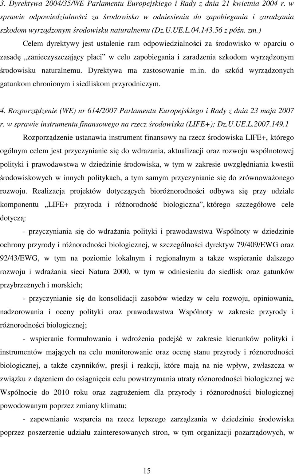 ) Celem dyrektywy jest ustalenie ram odpowiedzialności za środowisko w oparciu o zasadę zanieczyszczający płaci w celu zapobiegania i zaradzenia szkodom wyrządzonym środowisku naturalnemu.