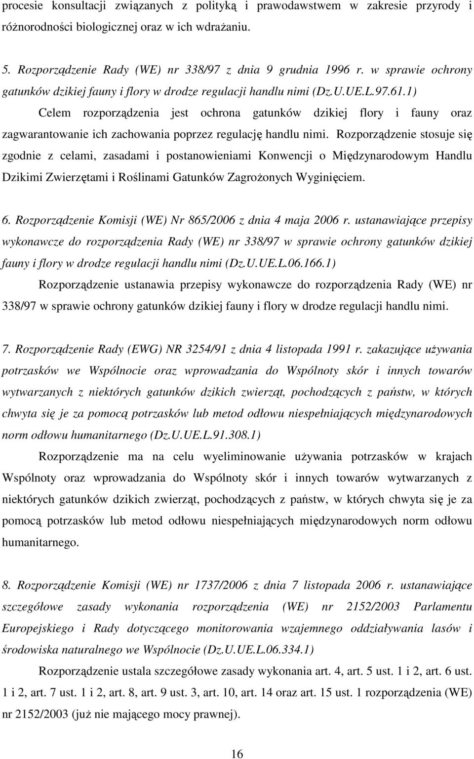 1) Celem rozporządzenia jest ochrona gatunków dzikiej flory i fauny oraz zagwarantowanie ich zachowania poprzez regulację handlu nimi.