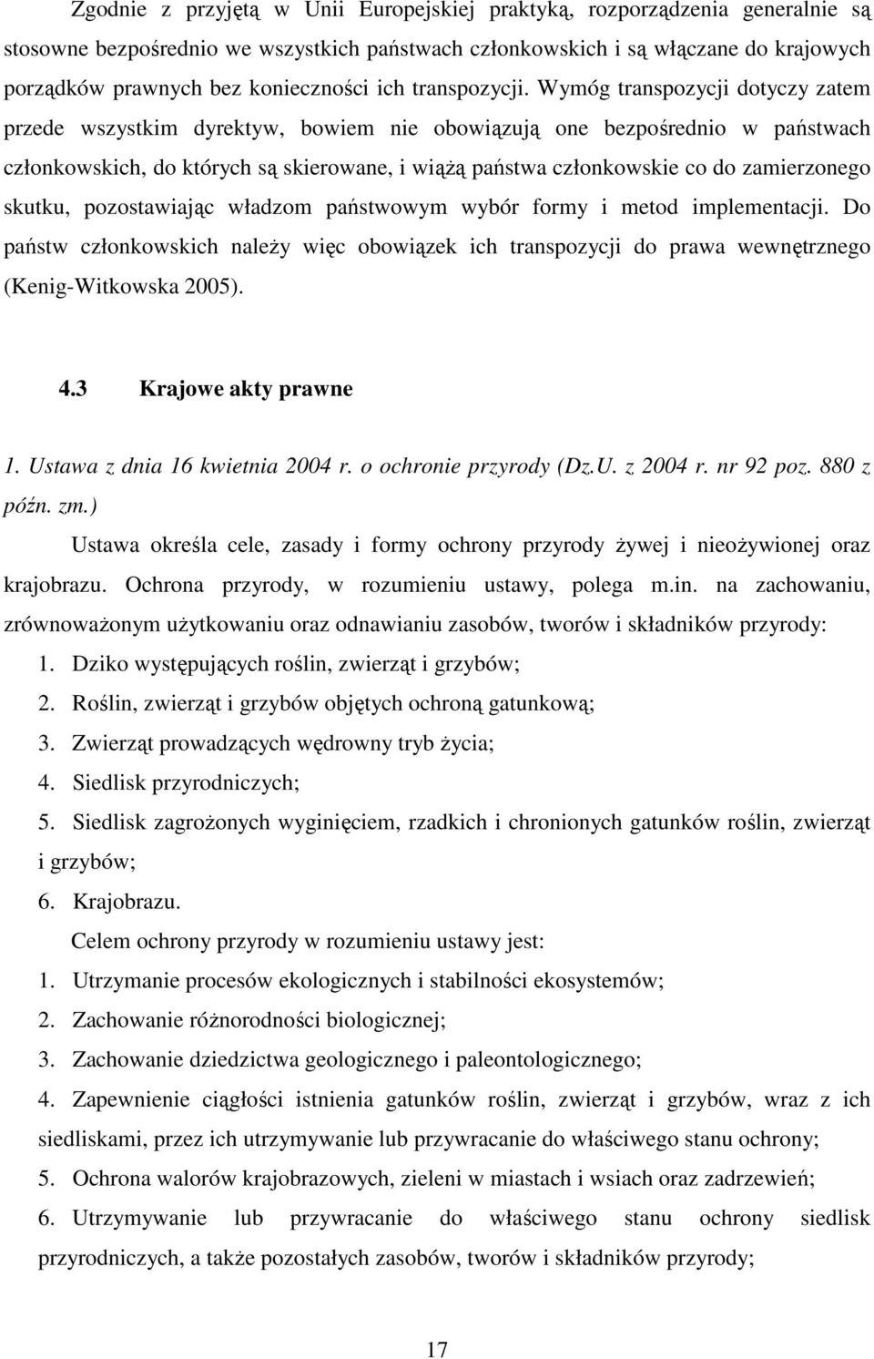 Wymóg transpozycji dotyczy zatem przede wszystkim dyrektyw, bowiem nie obowiązują one bezpośrednio w państwach członkowskich, do których są skierowane, i wiąŝą państwa członkowskie co do zamierzonego