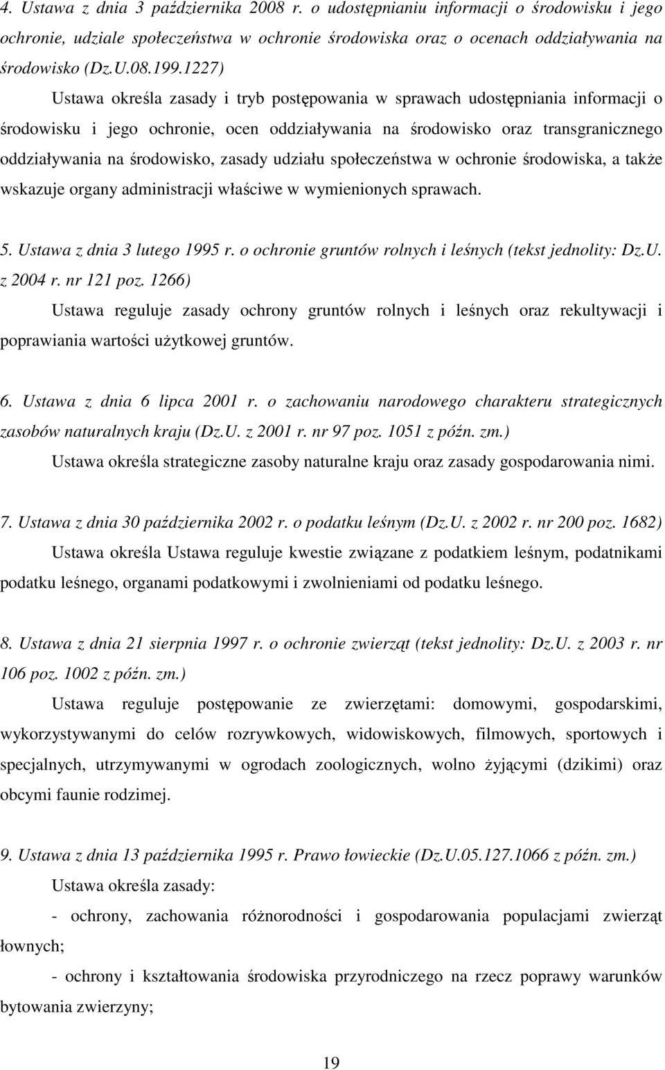 zasady udziału społeczeństwa w ochronie środowiska, a takŝe wskazuje organy administracji właściwe w wymienionych sprawach. 5. Ustawa z dnia 3 lutego 1995 r.