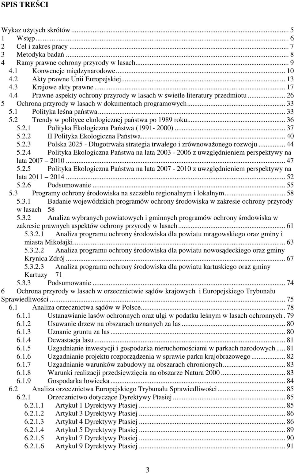 .. 26 5 Ochrona przyrody w lasach w dokumentach programowych... 33 5.1 Polityka leśna państwa... 33 5.2 Trendy w polityce ekologicznej państwa po 1989 roku... 36 5.2.1 Polityka Ekologiczna Państwa (1991-2000).