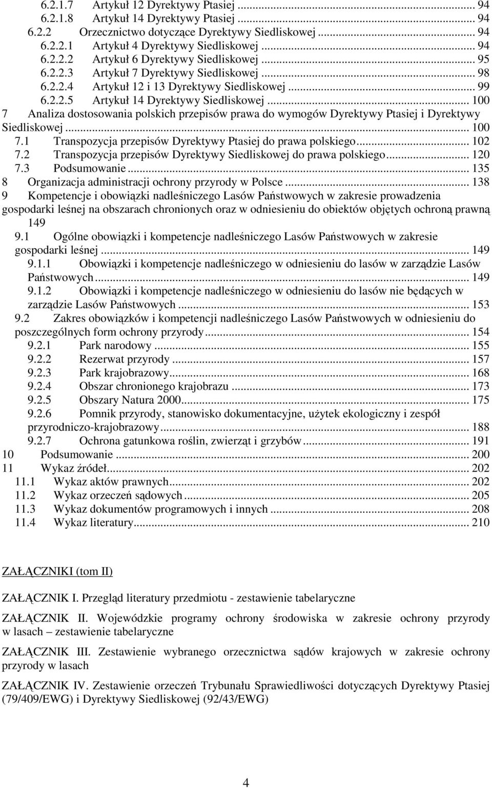 .. 100 7 Analiza dostosowania polskich przepisów prawa do wymogów Dyrektywy Ptasiej i Dyrektywy Siedliskowej... 100 7.1 Transpozycja przepisów Dyrektywy Ptasiej do prawa polskiego... 102 7.