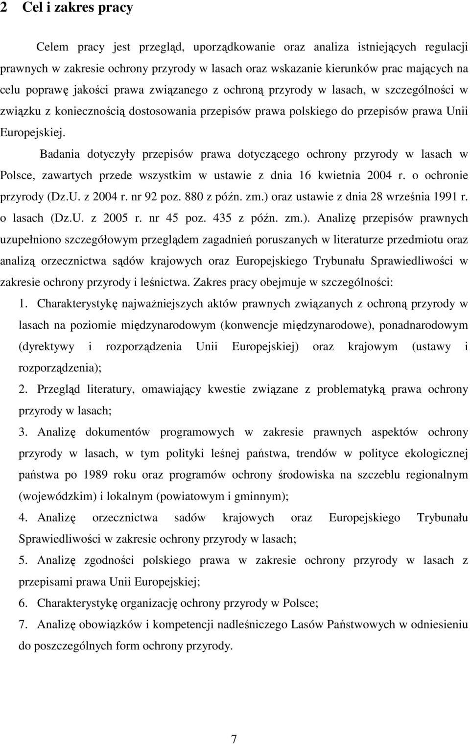 Badania dotyczyły przepisów prawa dotyczącego ochrony przyrody w lasach w Polsce, zawartych przede wszystkim w ustawie z dnia 16 kwietnia 2004 r. o ochronie przyrody (Dz.U. z 2004 r. nr 92 poz.