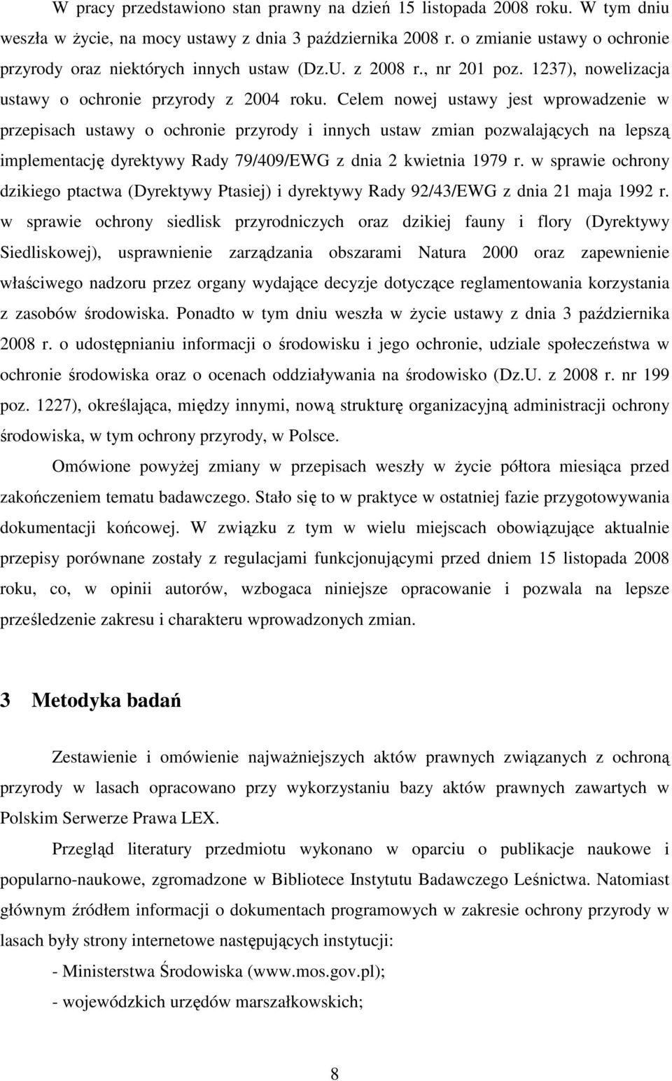 Celem nowej ustawy jest wprowadzenie w przepisach ustawy o ochronie przyrody i innych ustaw zmian pozwalających na lepszą implementację dyrektywy Rady 79/409/EWG z dnia 2 kwietnia 1979 r.