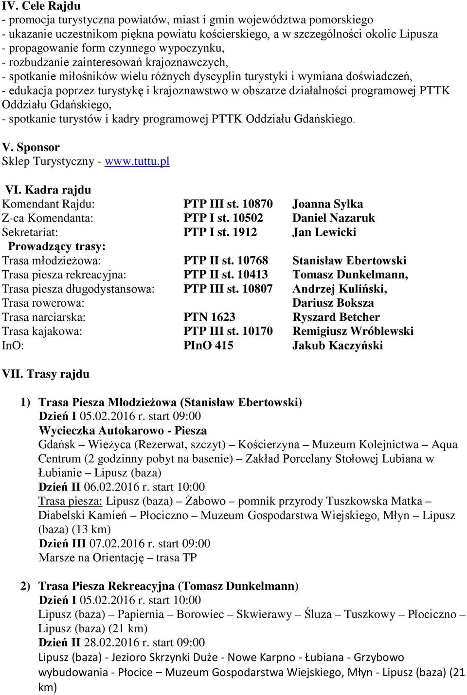 działalności programowej PTTK Oddziału Gdańskiego, - spotkanie turystów i kadry programowej PTTK Oddziału Gdańskiego. V. Sponsor Sklep Turystyczny - www.tuttu.pl VI.