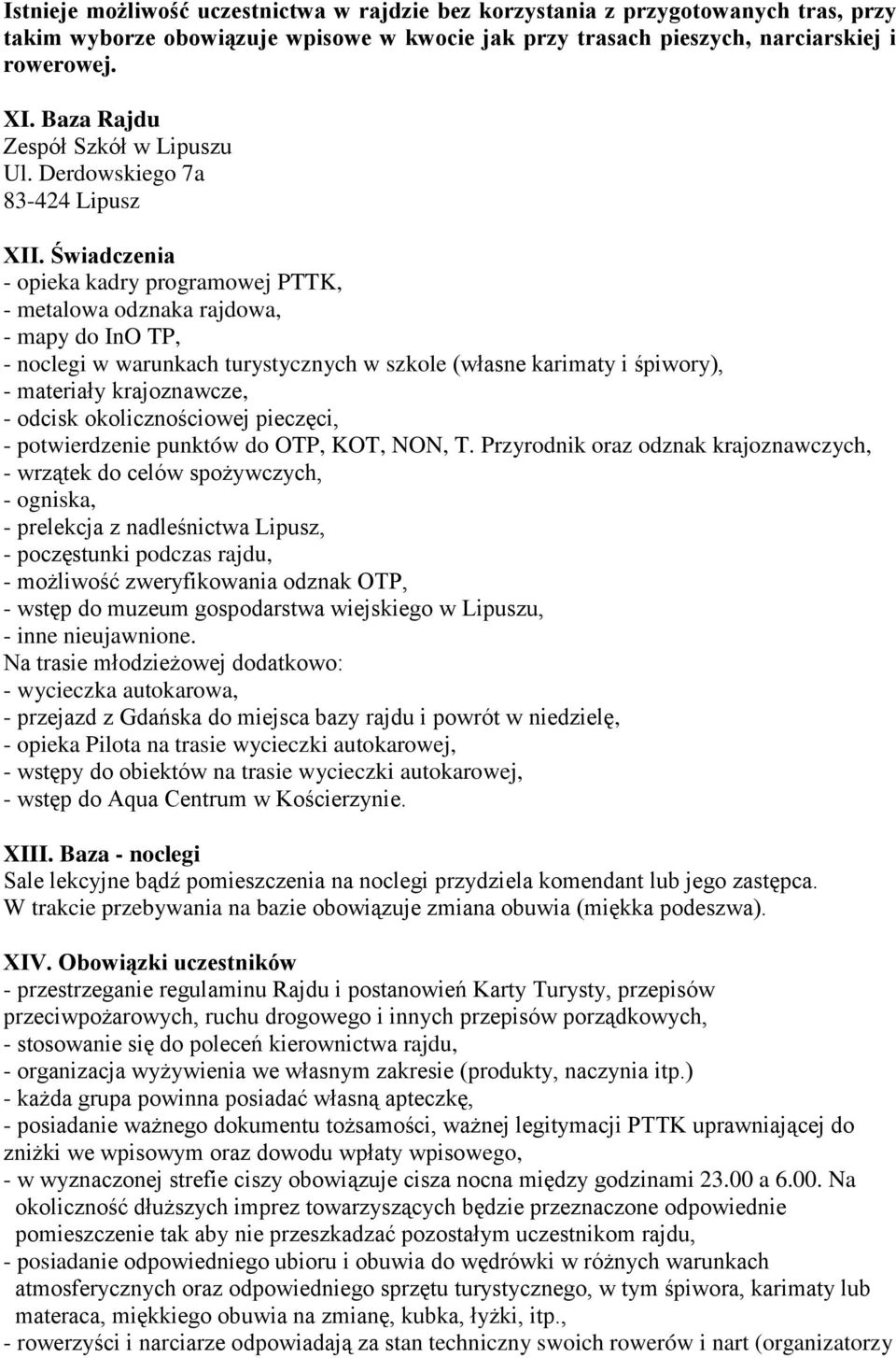 Świadczenia - opieka kadry programowej PTTK, - metalowa odznaka rajdowa, - mapy do InO TP, - noclegi w warunkach turystycznych w szkole (własne karimaty i śpiwory), - materiały krajoznawcze, - odcisk