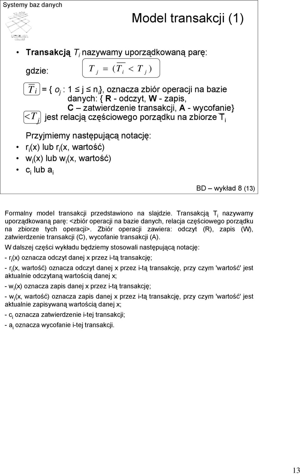 Formalny model transakcji przedstawiono na slajdzie. Transakcją T i nazywamy uporządkowaną parę: <zbiór operacji na bazie danych, relacja częściowego porządku na zbiorze tych operacji>.