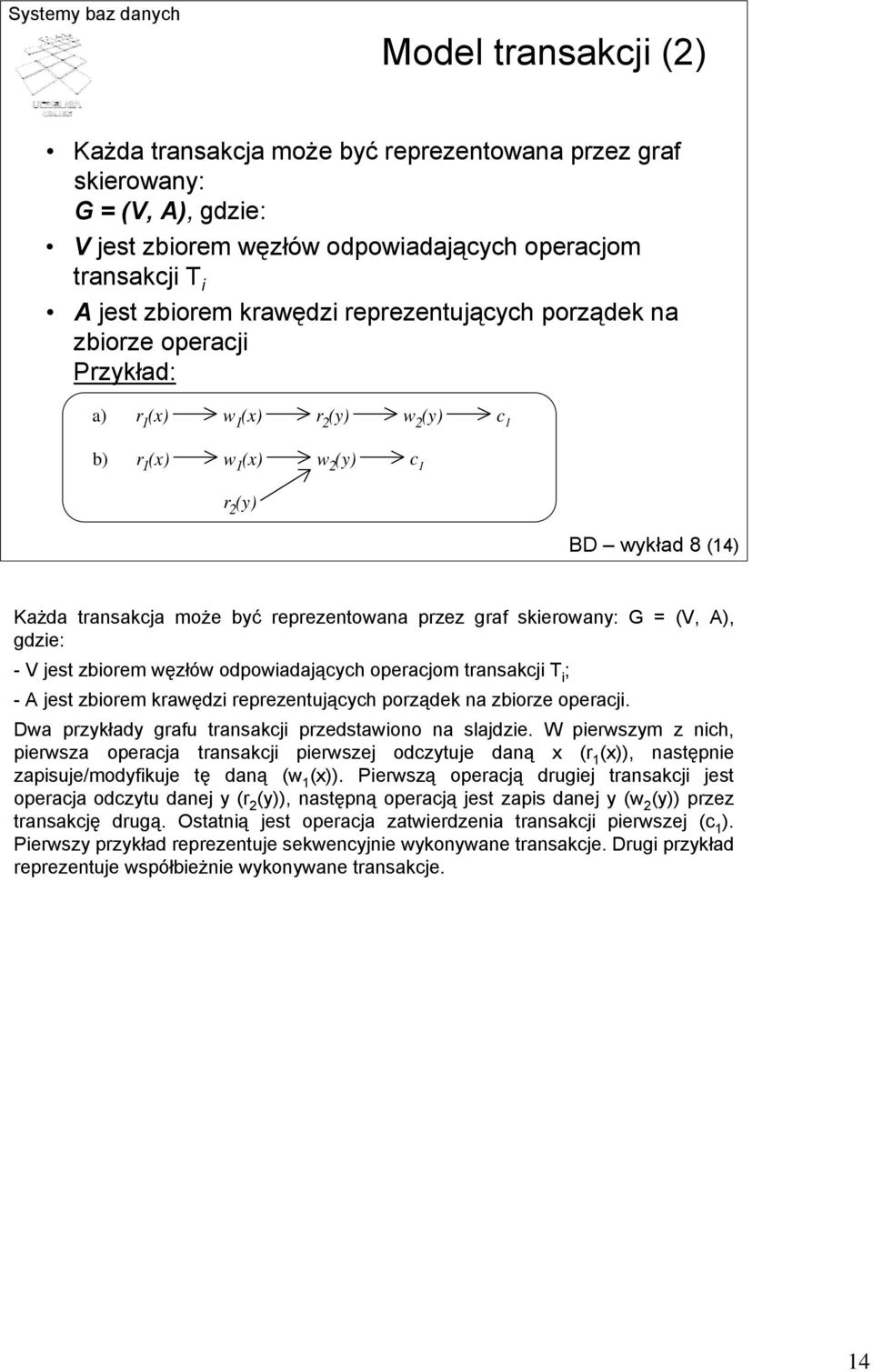 graf skierowany: G = (V, A), gdzie: -V jest zbiorem węzłów odpowiadających operacjom transakcji T i ; - A jest zbiorem krawędzi reprezentujących porządek na zbiorze operacji.