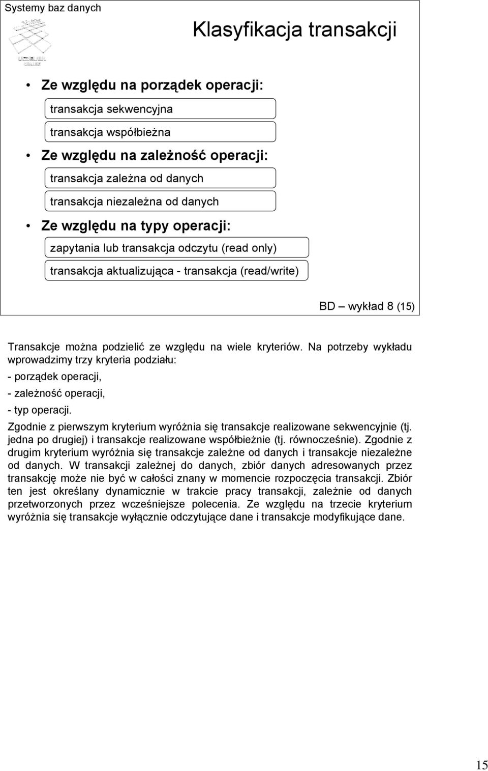 Na potrzeby wykładu wprowadzimy trzy kryteria podziału: -porządek operacji, -zależność operacji, - typ operacji. Zgodnie z pierwszym kryterium wyróżnia się transakcje realizowane sekwencyjnie (tj.