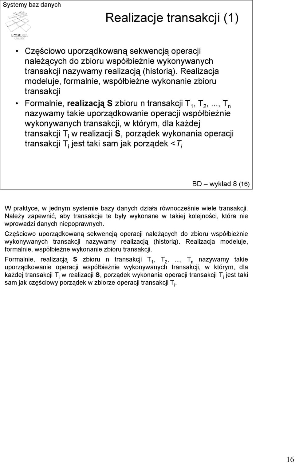 .., T n nazywamy takie uporządkowanie operacji współbieżnie wykonywanych transakcji, w którym, dla każdej transakcji T i w realizacji S, porządek wykonania operacji transakcji T i jest taki sam jak