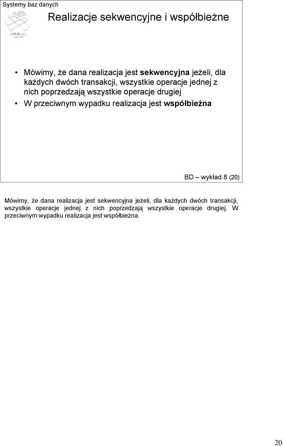 jest współbieżna BD wykład 8 (20) Mówimy, że dana realizacja jest sekwencyjna jeżeli, dla każdych dwóch transakcji,