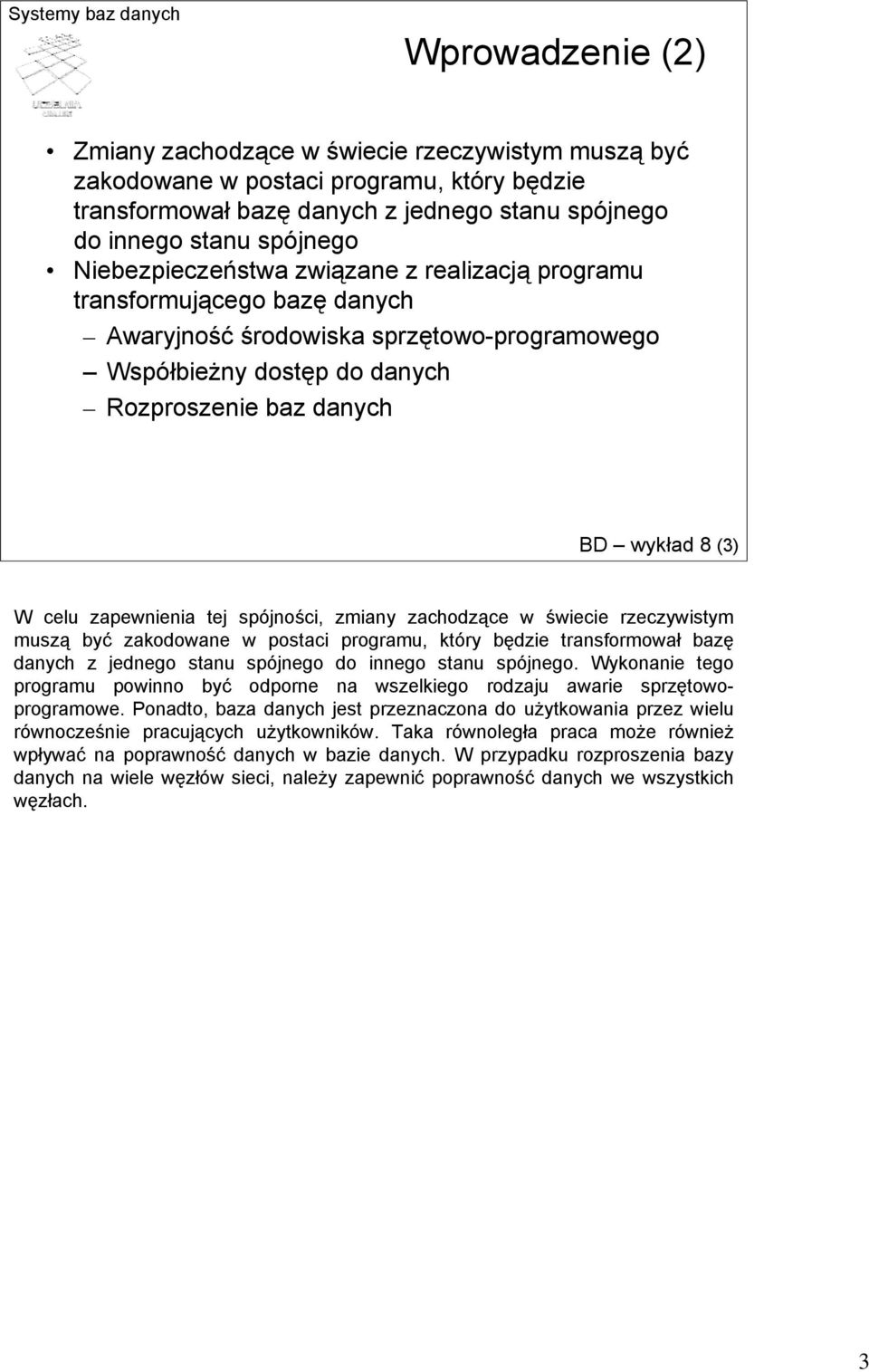 zapewnienia tej spójności, zmiany zachodzące w świecie rzeczywistym muszą być zakodowane w postaci programu, który będzie transformował bazę danych z jednego stanu spójnego do innego stanu spójnego.