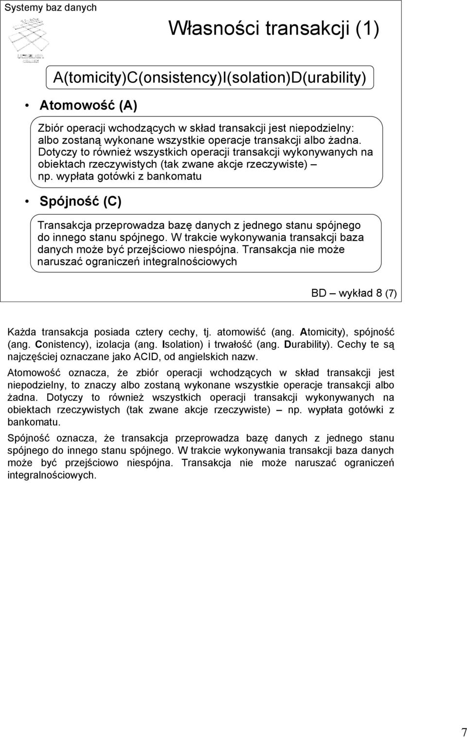 wypłata gotówki z bankomatu Spójność (C) Transakcja przeprowadza bazę danych z jednego stanu spójnego do innego stanu spójnego.
