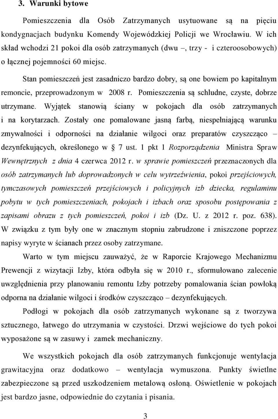 Stan pomieszczeń jest zasadniczo bardzo dobry, są one bowiem po kapitalnym remoncie, przeprowadzonym w 2008 r. Pomieszczenia są schludne, czyste, dobrze utrzymane.