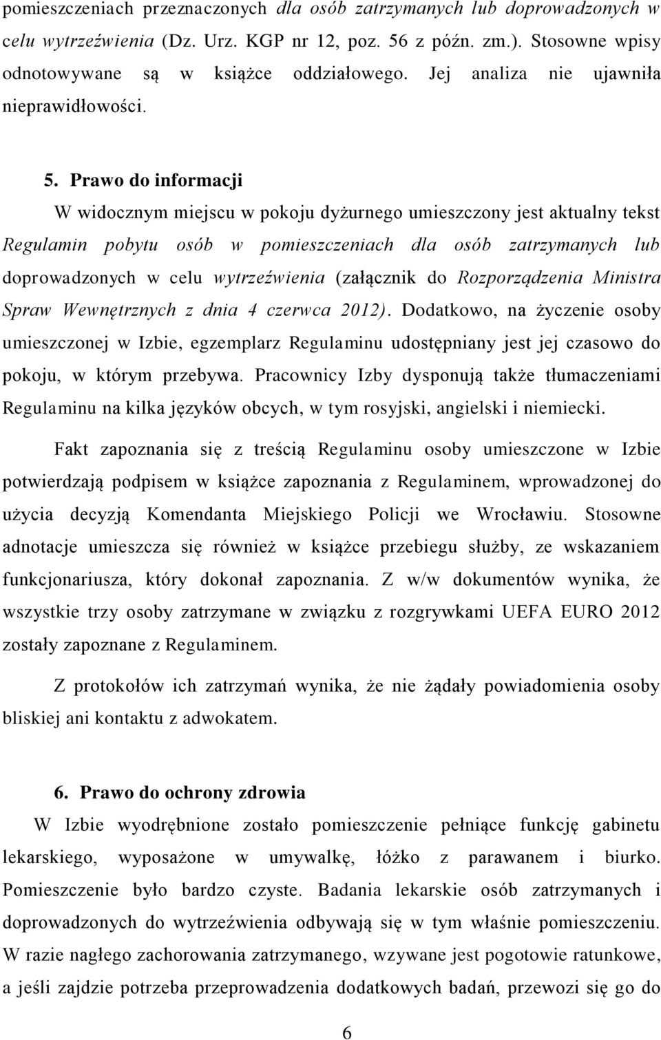 Prawo do informacji W widocznym miejscu w pokoju dyżurnego umieszczony jest aktualny tekst Regulamin pobytu osób w pomieszczeniach dla osób zatrzymanych lub doprowadzonych w celu wytrzeźwienia