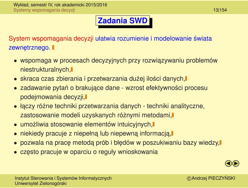 dane - wzrost efektywności procesu podejmowania decyzji, łaczy różne techniki przetwarzania danych - techniki analityczne, zastosowanie modeli uzyskanych różnymi