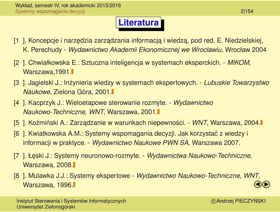 : Inżynieria wiedzy w systemach ekspertowych. - Lubuskie Towarzystwo Naukowe, Zielona Góra, 2001. [4 ]. Kacprzyk J.: Wieloetapowe sterowanie rozmyte.