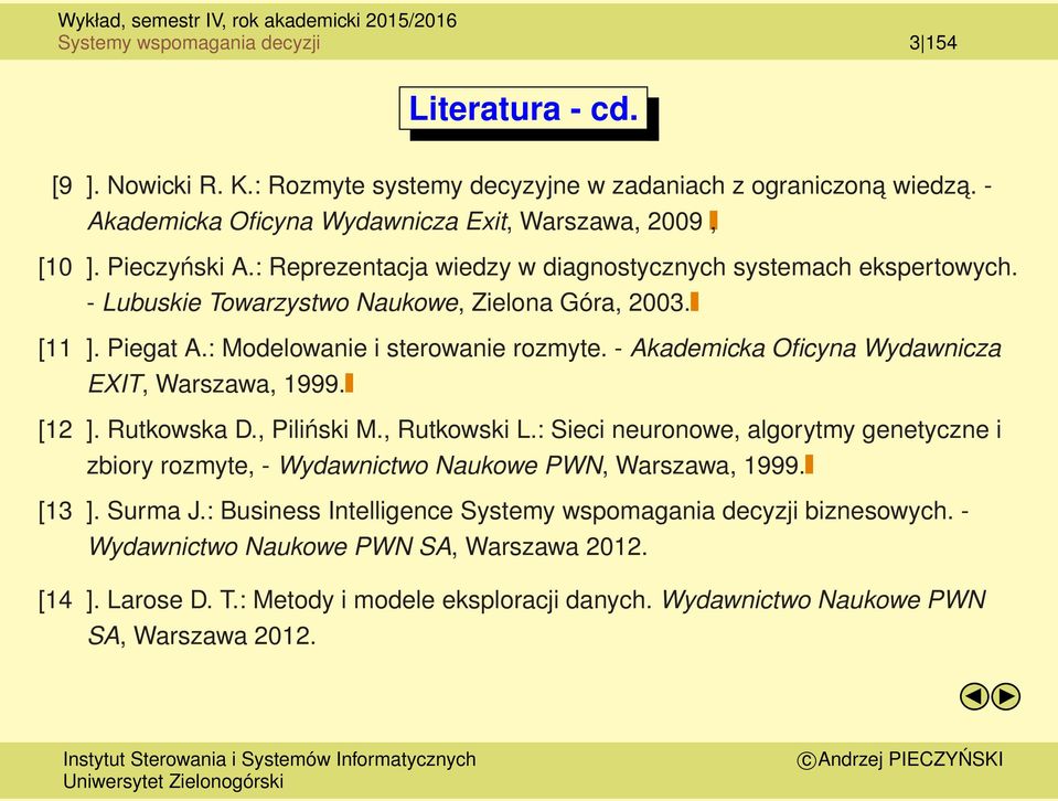 - Akademicka Oficyna Wydawnicza EXIT, Warszawa, 1999. [12 ]. Rutkowska D., Piliński M., Rutkowski L.: Sieci neuronowe, algorytmy genetyczne i zbiory rozmyte, - Wydawnictwo Naukowe PWN, Warszawa, 1999.