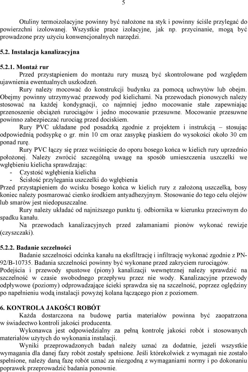 Montaż rur Przed przystąpieniem do montażu rury muszą być skontrolowane pod względem ujawnienia ewentualnych uszkodzeń. Rury należy mocować do konstrukcji budynku za pomocą uchwytów lub obejm.