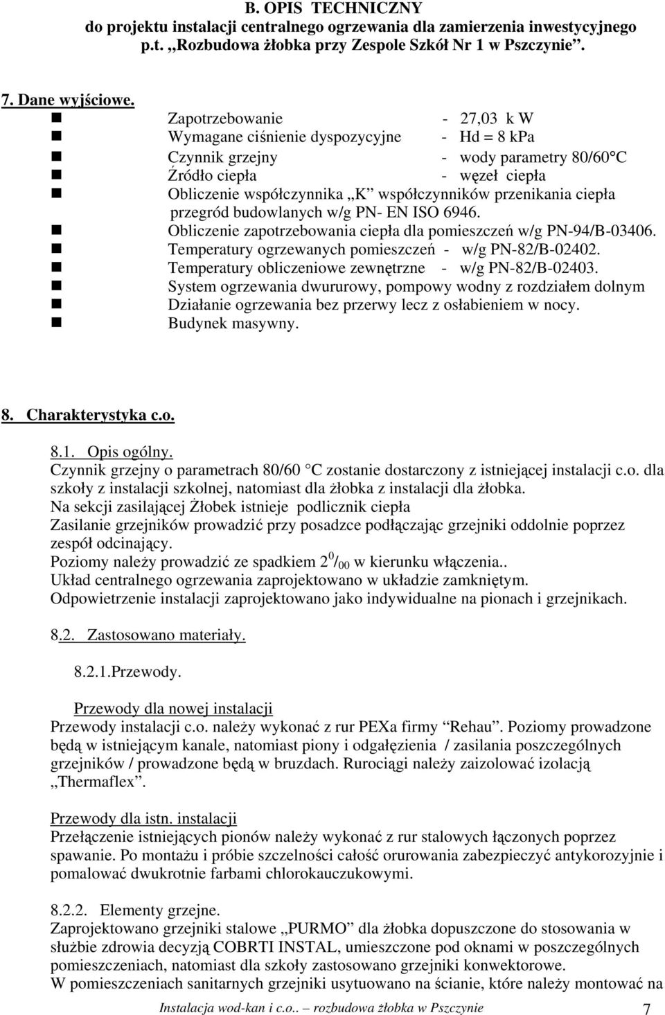 ciepła przegród budowlanych w/g PN- EN ISO 6946. Obliczenie zapotrzebowania ciepła dla pomieszczeń w/g PN-94/B-03406. Temperatury ogrzewanych pomieszczeń - w/g PN-82/B-02402.